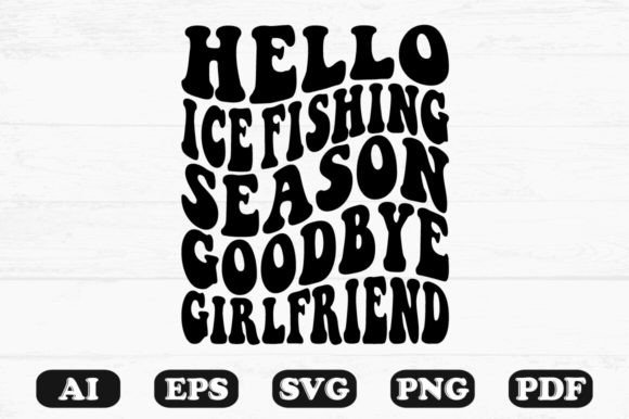 Hello Ice Fishing Season Goodbye Girlfri