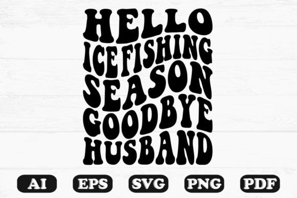 Hello Ice Fishing Season Goodbye Husband